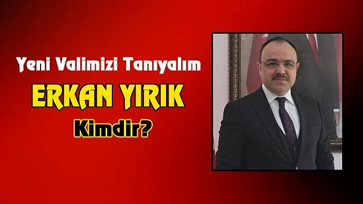 Elazığ'ın Yeni Valisi Erkan Yırık Kimdir?