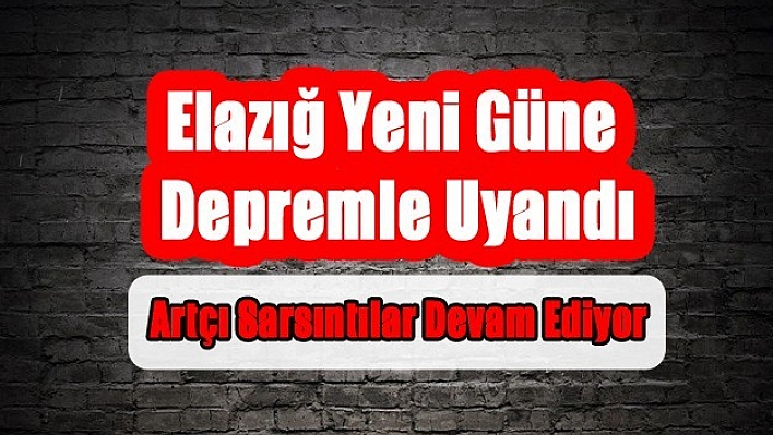 Elazığ Sallanmaya Devam Ediyor