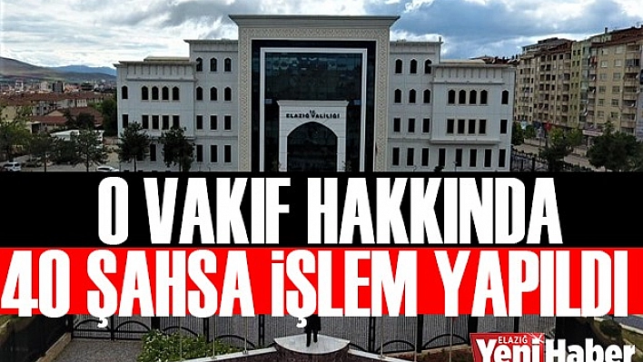 O Vakıf Hakkında 40 Şahsa İşlem Yapıldı
