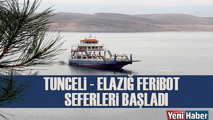 Tunceli-Elazığ Feribot Seferleri Başladı