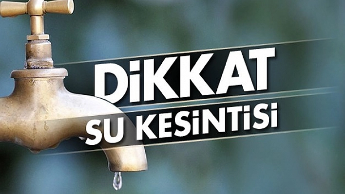 Elazığ'da 24 Saat Su Kesintisi Uygulanacak