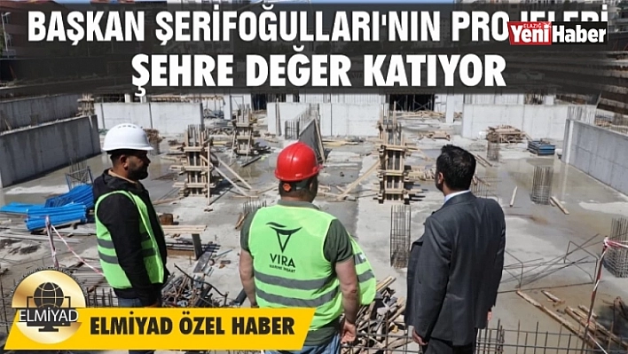 Başkan Şerifoğulları'nın Projeleri Şehre Değer Katıyor