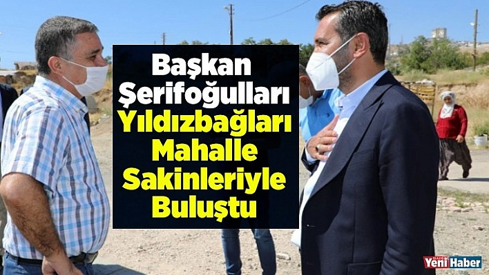 Başkan Şerifoğulları, Yıldızbağları Mahalle Sakinleriyle Buluştu