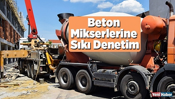 Beton Mikserlerine Sıkı Denetim