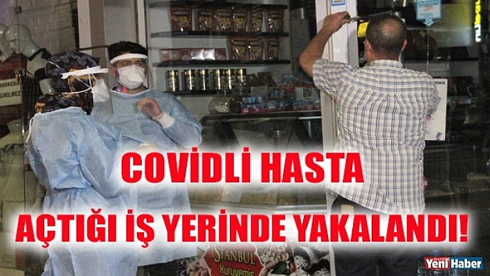 Covidli Hasta Açtığı İş Yerinde Yakalandı!