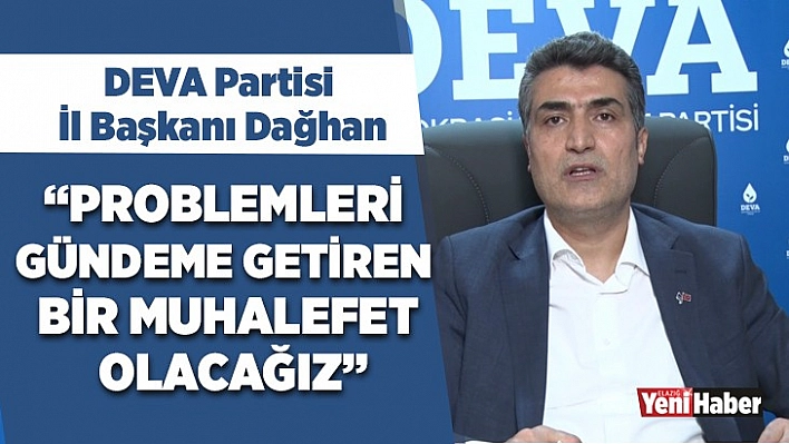 Dağhan: 'Problemleri Gündeme Getiren Bir Muhalefet Olacağız'