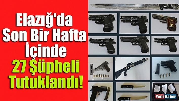 Elazığ'da Son Bir Hafta İçinde 27 Şüpheli Tutuklandı!