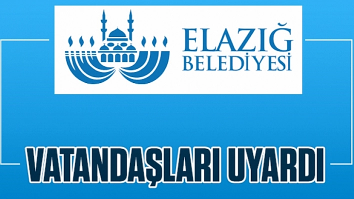 Elazığ Belediyesi Vatandaşları Uyardı!