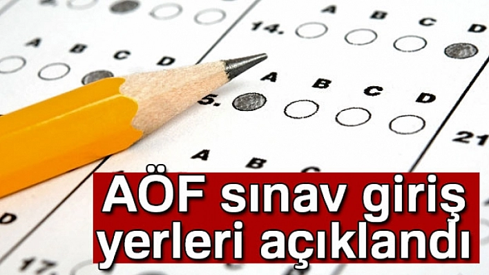 AÖF Sınav Giriş Yerleri Açıklandı