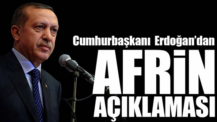 Cumhurbaşkanı Erdoğan'dan Son Dakika Afrin Açıklaması