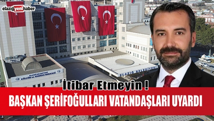 Başkan Şerifoğulları Vatandaşları Uyardı