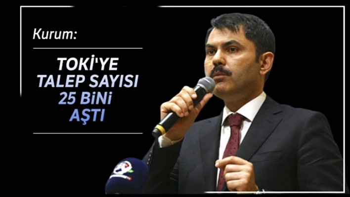 TOKİ'ye talep sayısı 25 bini geçti!