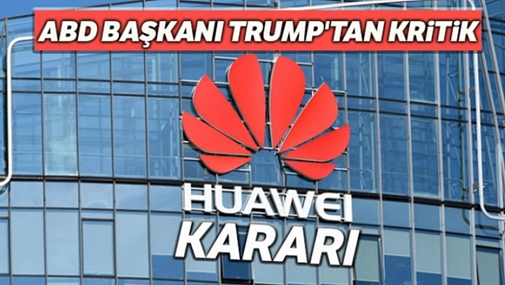 Trump'tan Kritik Huawei Kararı!