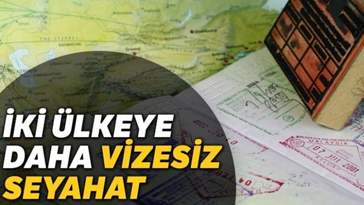 İki Ülkeye Daha Vizesiz Seyahat!