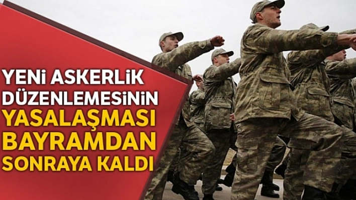 Yeni askerlik düzenlemesinde son dakika gelişmesi!