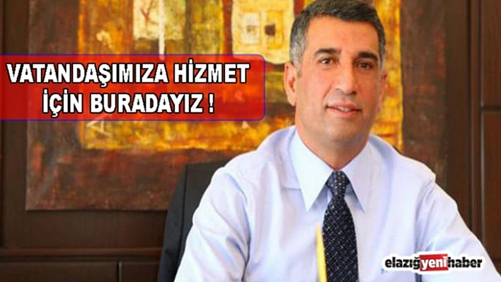 'Biz vatandaşımıza hizmet için buralardayız'