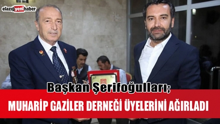 Başkan Şerifoğulları, Muharip Gazileri Ağırladı