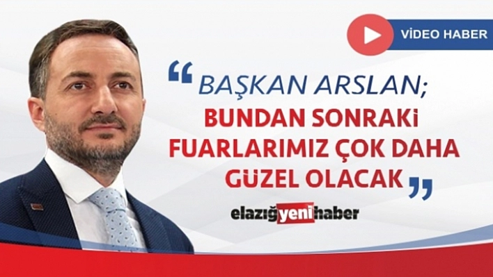 Başkan Arslan 'Bundan Sonraki Fuarlarımız Çok Daha Güzel Olacak'