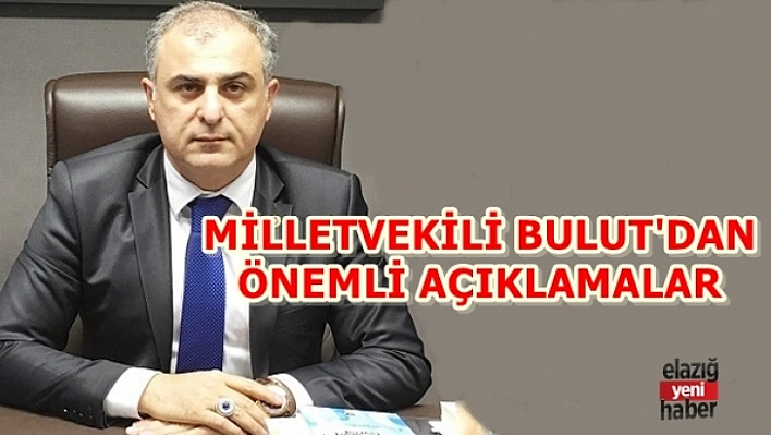 AK Parti Milletvekili Bulut'tan Önemli Açıklamalar