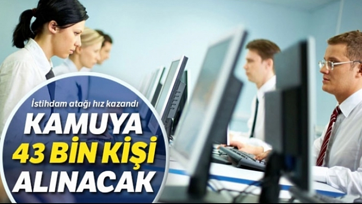 Kamuya 43 Bin Personel Alınacak!