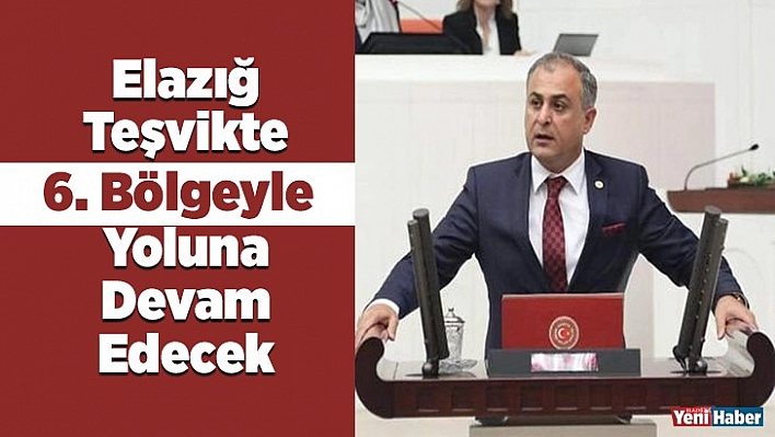 Elazığ Teşvikte 6. Bölgeyle Yoluna Devam Edecek 