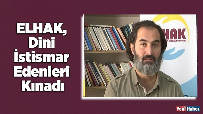 ELHAK, Dini İstismar Edenleri Kınadı