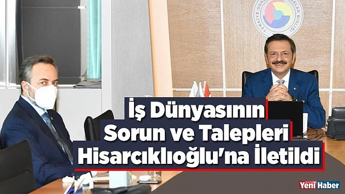 İş Dünyasının Sorun ve Talepleri Hisarcıklıoğlu'na İletildi