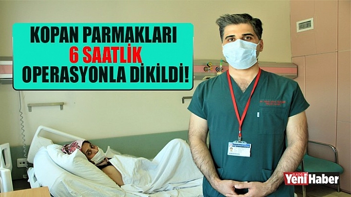 Kopan Parmakları 6 Saatlik Operasyonla Dikildi!