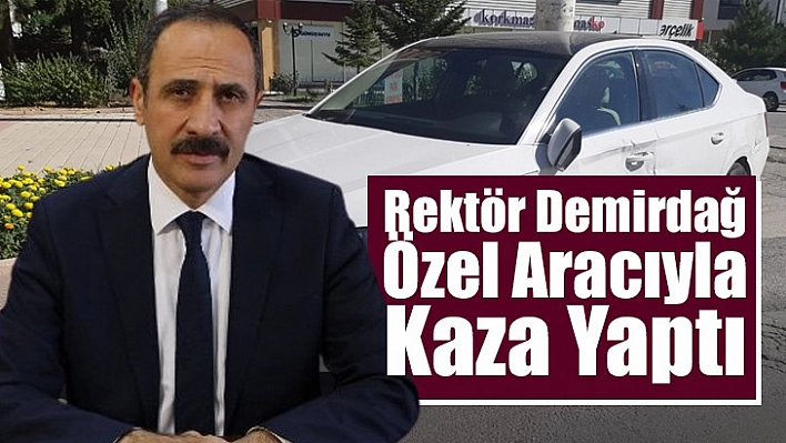 Rektör Demirdağ Özel Aracıyla Kaza Yaptı