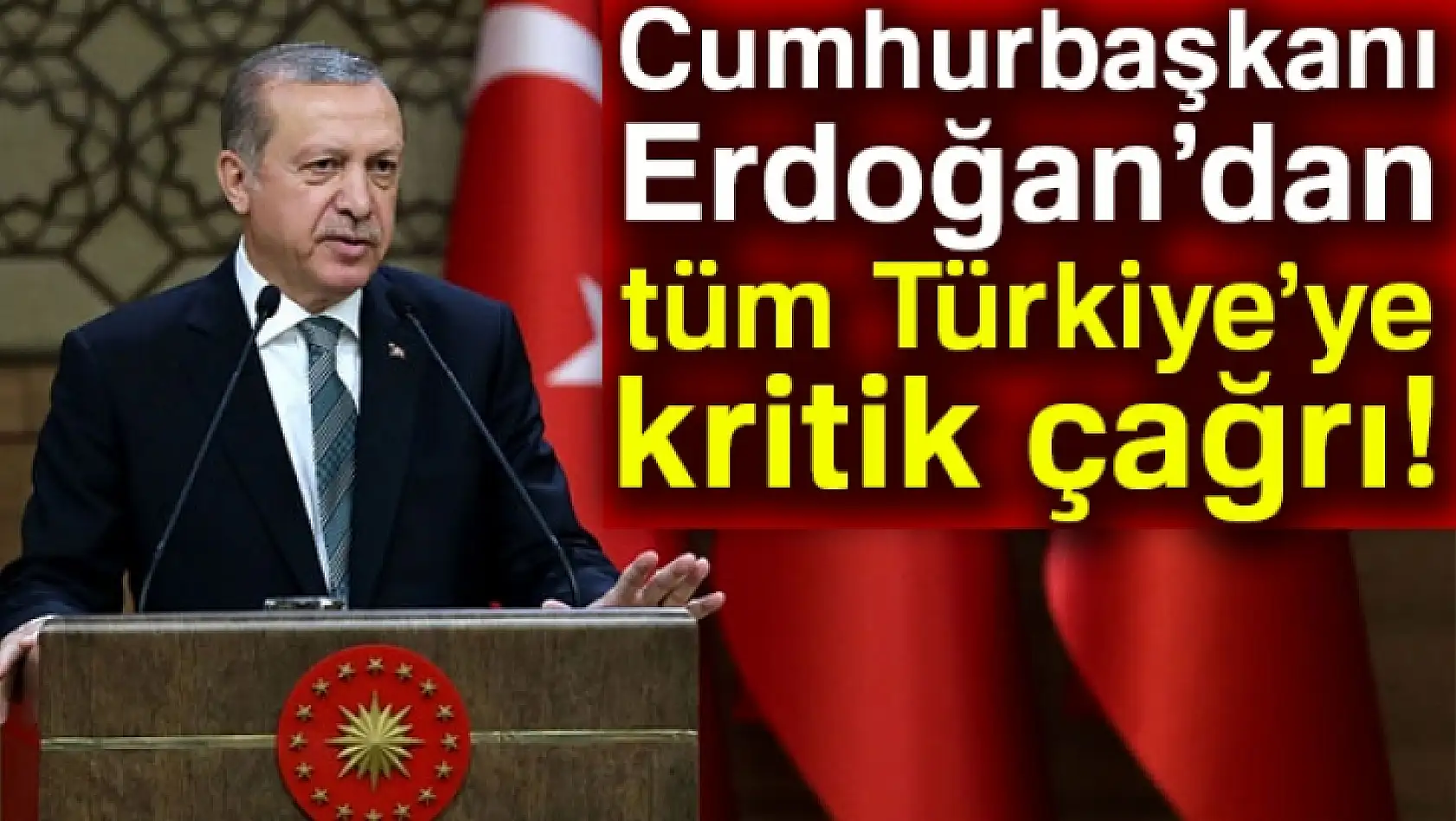Cumhurbaşkanı Erdoğan'dan Tüm Türkiye'ye Kritik Çağrı
