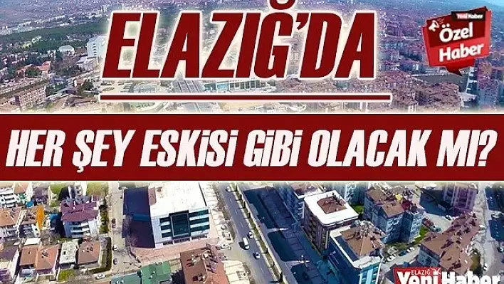 Elazığ'da Her Şey Eskisi Gibi Olacak Mı?