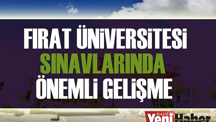 Fırat Üniversitesi Sınavlarında Önemli Gelişme