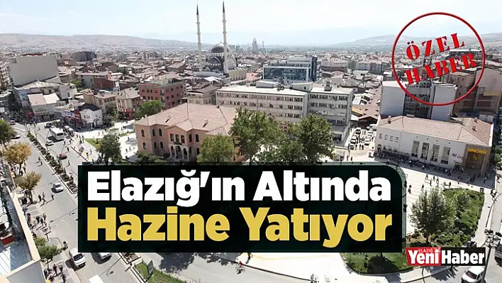 Elazığ'ın Altında Hazine Yatıyor