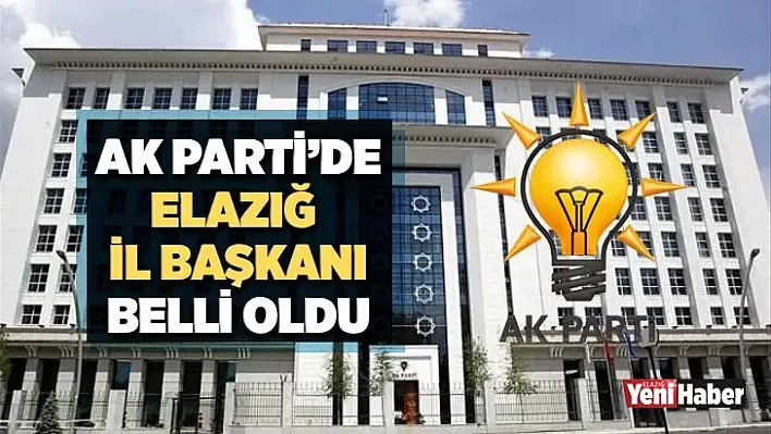 AK Parti'de Elazığ İl Başkanı Belli Oldu!