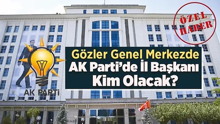 AK Parti'de Elazığ İl Başkanı Kim Olacak?