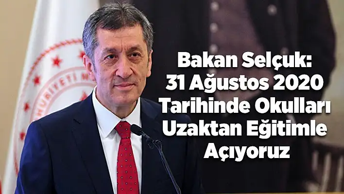 Bakan Selçuk: 31 Ağustos 2020 tarihinde okulları uzaktan eğitimle açıyoruz