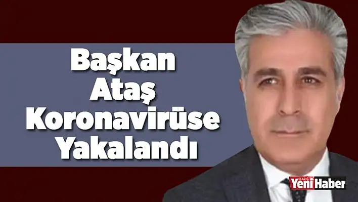 Başkan Ataş Koronavirüs'e Yakalandı