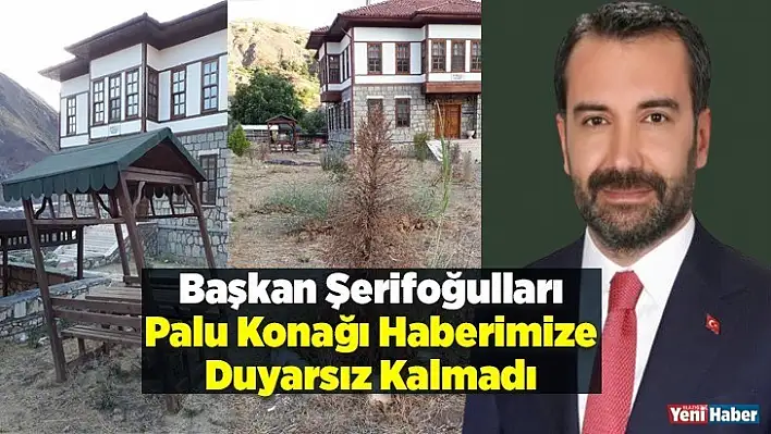 Başkan Şerifoğulları, Palu Konağı Haberimize Duyarsız Kalmadı