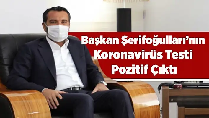 Belediye Başkanı Şerifoğulları'nın Koronavirüs Testi Pozitif Çıktı