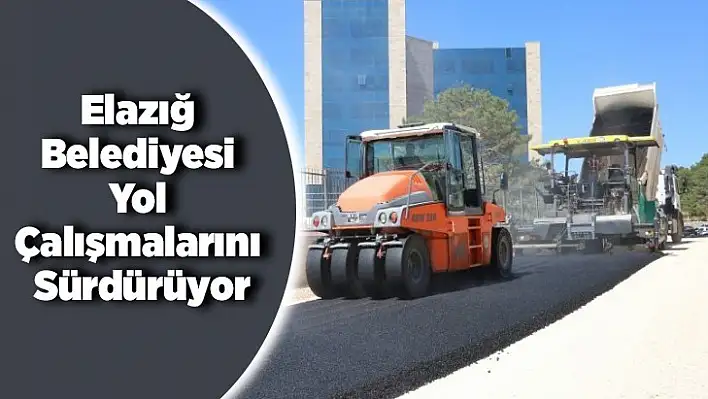 Elazığ Belediyesi Yol Çalışmalarını Sürdürüyor