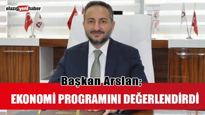 Arslan, Yeni Ekonomi Programını Değerlendirdi