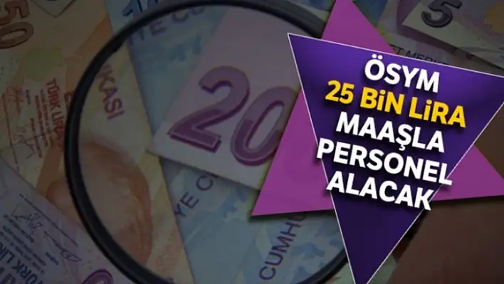 25 bin lira maaşla personel alacak!