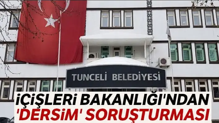 Bakanlıktan 'Dersim' Soruşturması!