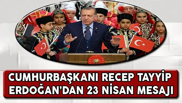 Cumhurbaşkanı Erdoğan'dan 23 Nisan Mesajı