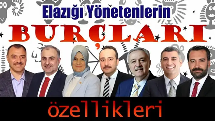 İşte Elazığ'ı Yönetenlerin Burçları ve Özellikleri