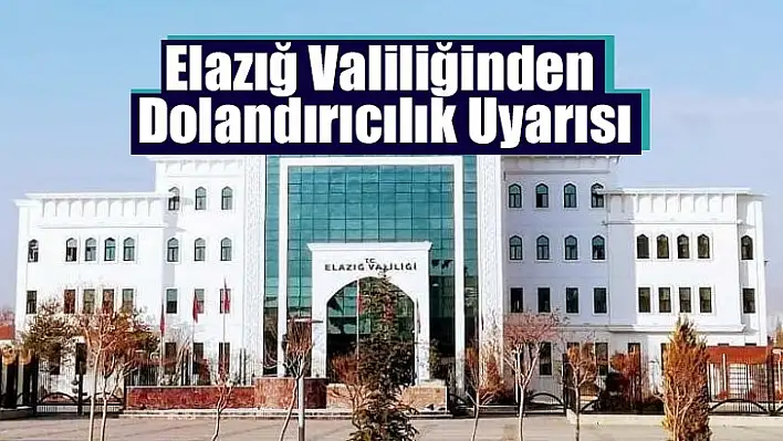 Elazığ Valiliğinden Dolandırıcılık Uyarısı