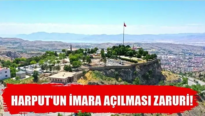 Harput'un İmara Açılması Şart!