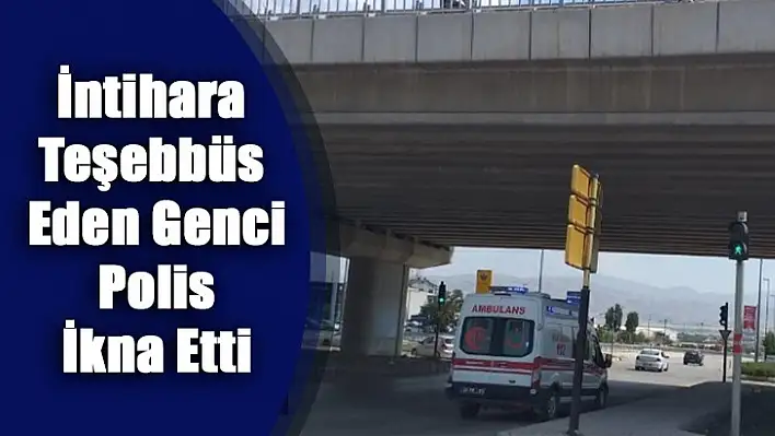 İntihara teşebbüs eden genci polis ikna etti