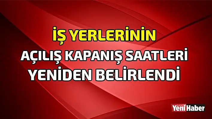 İş Yerlerinin Açılış Kapanış Saatleri Yeniden Belirlendi