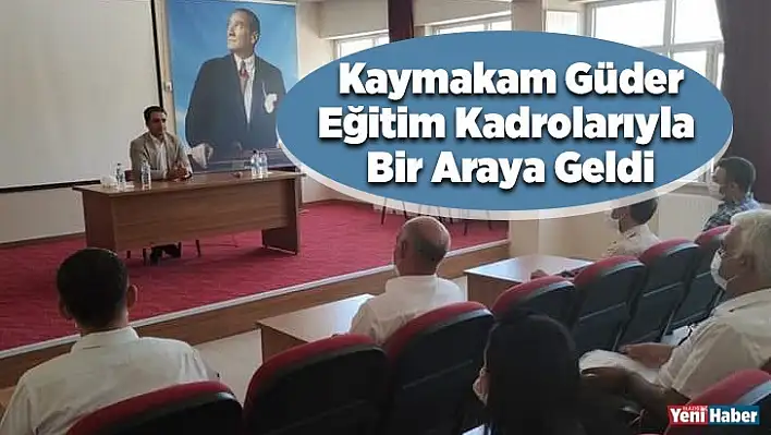 Kaymakam Güder, Eğitim Kadrolarıyla Bir Araya Geldi